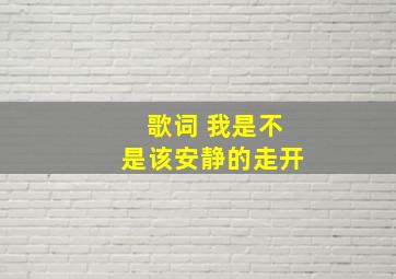 歌词 我是不是该安静的走开